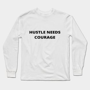 Hustle Needs Courage Long Sleeve T-Shirt